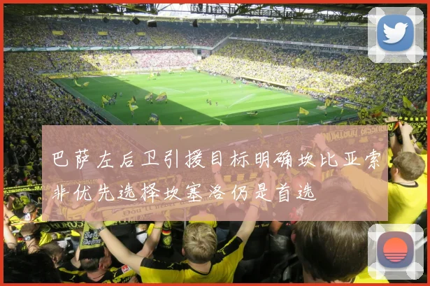 巴萨左后卫引援目标明确坎比亚索非优先选择坎塞洛仍是首选