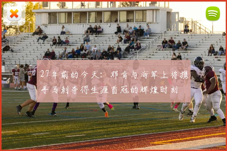 27年前的今天：邓肯与海军上将携手马刺夺得生涯首冠的辉煌时刻
